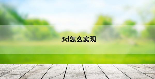 3d怎么实现(3d怎么实现的)