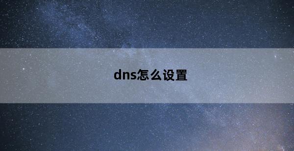 dns怎么设置?dns怎么设置电脑